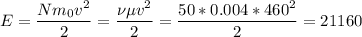 \displaystyle&#10;E = \frac{Nm_0v^2}{2} = \frac{\nu \mu v^2}{2} = \frac{50*0.004*460^2}{2} = 21160