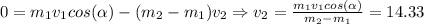 0 = m_1v_1cos(\alpha) - (m_2-m_1)v_2 \Rightarrow v_2 = \frac{m_1v_1cos(\alpha)}{m_2-m_1} = 14.33