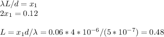 \lambda L/d = x_1\\&#10;2x_1 = 0.12\\\\&#10;L = x_1d/\lambda = 0.06*4*10^{-6}/(5*10^{-7}) = 0.48