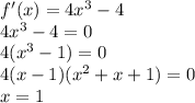 f'(x)=4x^3-4 \\ 4x^3-4 =0 \\ 4(x^3-1)=0 \\ 4(x-1)(x^2+x+1)=0 \\ x=1