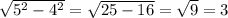 \sqrt{5^{2} - 4^{2} } = \sqrt{ 25 - 16 } = \sqrt{9} = 3