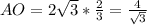 AO=2 \sqrt{3} * \frac{2}{3}= \frac{4}{ \sqrt{3} }