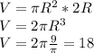 V= \pi R^2*2R\\&#10;V= 2\pi R^3\\&#10;V=2\pi\frac{9}{ \pi }=18