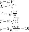 p=mV\\E= \frac{mV^{2} }{2}\\V= \sqrt{\frac{2E}{m} }\\p=m\sqrt{\frac{2E}{m} }\\p=5\sqrt{\frac{2*10}{5} }=10