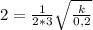 2 = \frac{1}{2 *3 } \sqrt{ \frac{k}{0,2}}