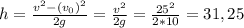 h = \frac{v^2-(v_0)^2}{2g} = \frac{v^2}{2g} = \frac{25^2}{2*10} = 31,25