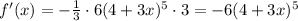 f'(x) = -\frac13 \cdot 6(4+3x)^5\cdot3=-6 (4 + 3 x)^5