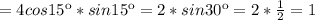 =4cos15к*sin 15к=2*sin 30к=2* \frac{1}{2} =1