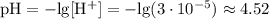 \mathrm{pH = -lg[H^{+}] = -lg(3 \cdot 10^{-5}) \approx 4.52}