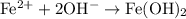 \mathrm{Fe^{2+} + 2OH^{-} \to Fe(OH)_{2}}