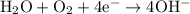 \mathrm{H_{2}O + O_{2} + 4e^{-} \to 4OH^{-}}