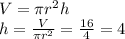 V= \pi r^2h\\&#10;h= \frac{V}{ \pi r^2} = \frac{16}{4} =4&#10;