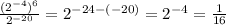 \frac{(2^{-4})^6}{2^{-20}} =2^{-24-(-20)}=2^{-4}= \frac{1}{16}