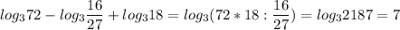 \displaystyle log_372-log_3 \frac{16}{27}+log_318=log_3(72*18: \frac{16}{27})=log_32187=7