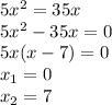 5x^2=35x\\&#10;5x^2-35x=0\\&#10;5x(x-7)=0\\&#10;x_1=0\\&#10;x_2=7
