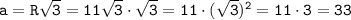 \tt a=R\sqrt{3}=11\sqrt{3} \cdot \sqrt{3} =11\cdot(\sqrt{3} )^2=11\cdot 3=33