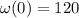 \omega(0)=120