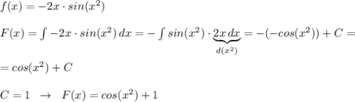 f(x)=-2x\cdot sin(x^2)\\\\F(x)=\int -2x\cdot sin(x^2)\, dx=-\int sin(x^2)\cdot \underbrace {2x\, dx}_{d(x^2)}=-(-cos(x^2))+C=\\\\=cos(x^2)+C\\\\C=1\; \; \to \; \; F(x)=cos(x^2)+1