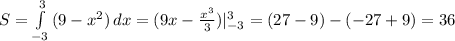 S= \int\limits^3_{-3} {(9-x^2)} \, dx=(9x- \frac{x^3}{3})| ^3_{-3} =(27-9)-(-27+9)=36
