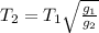 T_2 = T_1\sqrt{\frac{g_1}{g_2}}