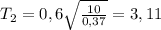 T_2 = 0,6\sqrt{\frac{10}{0,37}} = 3,11