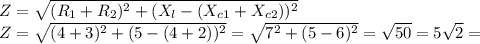Z= \sqrt{(R_1+R_2)^2+(X_l-(X_{c1} +X_{c2}))^2} \\ Z= \sqrt{(4+3)^2+(5-(4+2))^2} = \sqrt{7^2+(5-6)^2}=\sqrt{50}=5 \sqrt2=