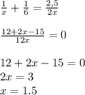\frac{1}{x} + \frac{1}{6} = \frac{2,5}{2x} \\ \\ \frac{12+2x-15}{12x} =0 \\ \\ 12+2x-15=0 \\ 2x=3 \\ x=1.5