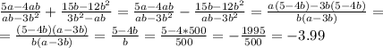 \frac{5a-4ab}{ab-3 b^{2} } + \frac{15b-12b^{2}}{3b^{2}-ab} = \frac{5a-4ab}{ab-3b^{2}} - \frac{15b-12b^{2}}{ab-3b^{2}}= \frac{a(5-4b)-3b(5-4b)}{b(a-3b)} = \\ =\frac{(5-4b)(a-3b)}{b(a-3b)}= \frac{5-4b}{b}= \frac{5-4*500}{500} = -\frac{1995}{500} =-3.99