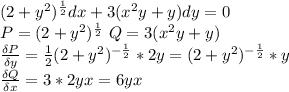 (2+y^2)^{\frac{1}{2}}dx+3(x^2y+y)dy=0\\P=(2+y^2)^{\frac{1}{2}}\ Q=3(x^2y+y)\\\frac{\delta P}{\delta y}=\frac{1}{2}(2+y^2)^{-\frac{1}{2}}*2y=(2+y^2)^{-\frac{1}{2}}*y\\\frac{\delta Q}{\delta x}=3*2yx=6yx