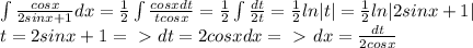 \int\frac{cosx}{2sinx+1}dx=\frac{1}{2}\int\frac{cosxdt}{tcosx}=\frac{1}{2}\int\frac{dt}{2t}=\frac{1}{2}ln|t|=\frac{1}{2}ln|2sinx+1|\\t=2sinx+1=\ \textgreater \ dt=2cosxdx=\ \textgreater \ dx=\frac{dt}{2cosx}