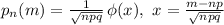 p_n(m)= \frac{1}{ \sqrt{npq} }\, \phi(x),\ x= \frac{m-np}{ \sqrt{npq} }