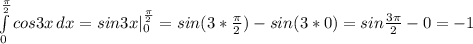 \int\limits^ \frac{ \pi }{2} _0 {cos3x} \, dx =sin 3x |^{ \frac{ \pi }{2} }_0=sin(3* \frac{ \pi }{2})-sin(3*0)=sin \frac{3 \pi }{2}-0=-1
