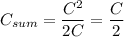 $C_{sum}=\frac{C^2}{2C}=\frac{C}{2}$
