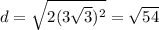 $d=\sqrt{2(3\sqrt{3})^2}=\sqrt{54}$
