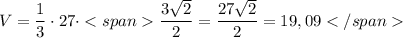 $V=\frac{1}{3}\cdot 27\cdot\frac{3\sqrt{2}}{2}=\frac{27\sqrt{2}}{2}=19,09$