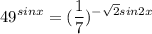 \displaystyle 49^{sinx}=( \frac{1}{7})^{- \sqrt{2}sin2x}