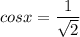 \displaystyle cosx= \frac{1}{ \sqrt{2}}