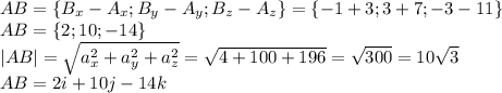 AB=\{B_x-A_x; B_y-A_y;B_z-A_z\}=\{-1+3; 3+7; -3-11\}\\&#10;AB=\{2; 10; -14\}\\&#10;|AB|= \sqrt{a^2_x+a^2_y+a^2_z}= \sqrt{4+100+196} = \sqrt{300}=10 \sqrt{3} \\&#10;AB = 2i + 10j -14k