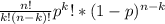 \frac{n!}{k!(n-k)!} p^{k}!*(1-p)^{n-k}&#10;