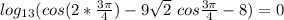 log_{13}(cos(2* \frac{3 \pi }{4} ) -9 \sqrt{2} \ cos \frac{3 \pi }{4} -8)=0