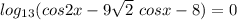 log_{13}(cos2x -9 \sqrt{2} \ cosx -8)=0