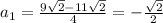 a_1= \frac{9 \sqrt{2} -11 \sqrt{2} }{4} =- \frac{ \sqrt{2} } {2}