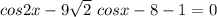 cos2x -9 \sqrt{2} \ cosx -8-1=0