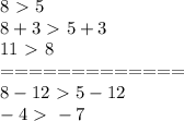 8\ \textgreater \ 5\\&#10;8+3 \ \textgreater \ 5+3\\&#10;11 \ \textgreater \ 8\\&#10;=============\\&#10;8-12\ \textgreater \ 5-12\\&#10;-4\ \textgreater \ -7\\&#10;