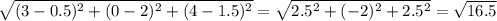 \sqrt{(3-0.5)^2+(0-2)^2+(4-1.5)^2} = \sqrt{2.5^2+(-2)^2+2.5^2}=\sqrt{16.5}