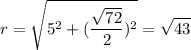 $r=\sqrt{5^2+(\frac{\sqrt{72}}{2})^2}=\sqrt{43}$