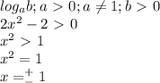 log_ab;a\ \textgreater \ 0;a\neq1;b\ \textgreater \ 0\\2x^2-2\ \textgreater \ 0\\x^2\ \textgreater \ 1\\x^2=1\\x=^+_-1