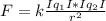 F=k \frac{ Iq_{1}I * Iq_{2}I }{r^{2}}