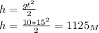 h= \frac{gt^2}{2}\\ h=\frac{10*15^2}{2}=1125_M