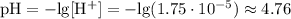 \mathrm{pH = -lg[H^{+}] = -lg(1.75 \cdot 10^{-5}) \approx 4.76}